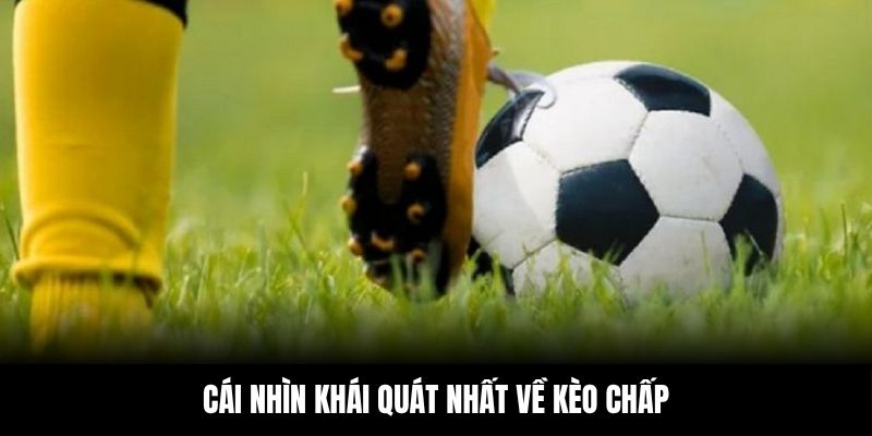 Cái nhìn khái quát nhất về kèo chấp
