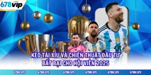 Kèo Tài Xỉu Và Chiến Thuật Đầu Tư Bất Bại Cho Hội Viên 2025