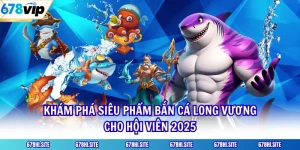 Khám Phá Siêu Phẩm Bắn Cá Long Vương Cho Hội Viên 2025
