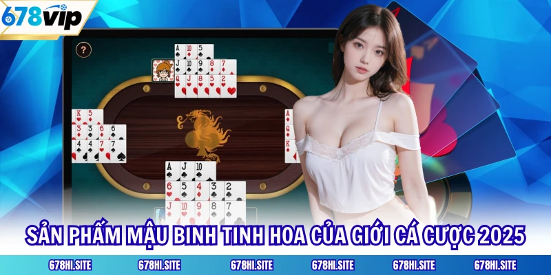 Sản Phẩm Mậu Binh Tinh Hoa Của Giới Cá Cược 2025