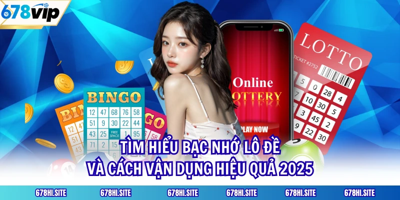 Tìm Hiểu Bạc Nhớ Lô Đề Và Cách Vận Dụng Hiệu Quả 2025