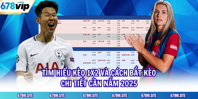 Tìm Hiểu Kèo 1x2 Và Cách Bắt Kèo Chi Tiết Cần Nắm 2025