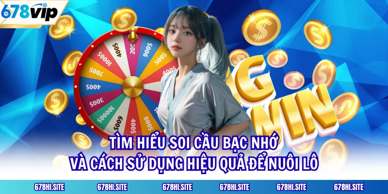 Tìm Hiểu Soi Cầu Bạc Nhớ Và Cách Sử Dụng Hiệu Quả Để Nuôi Lô