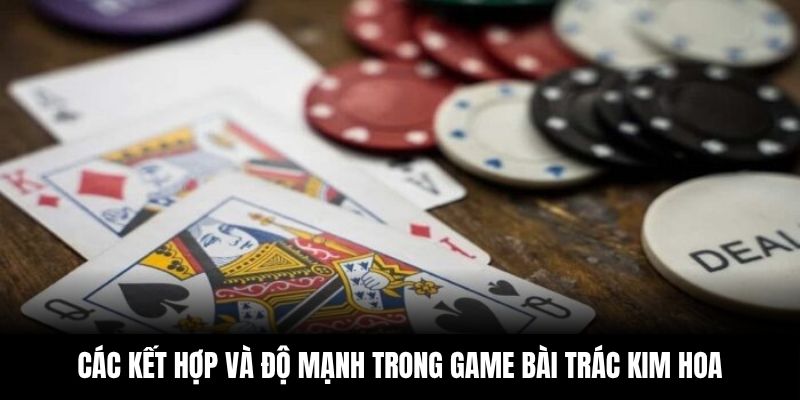 Các kết hợp và độ mạnh trong game bài trác kim hoa