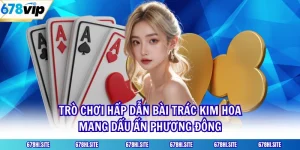 Trò Chơi Hấp Dẫn Bài Trác Kim Hoa Mang Dấu Ấn Phương Đông